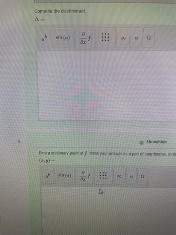 g.
Compute the discriminant.
A
P
a
sin (a)
a
JI
sin (a)
00
4
Find a stationary point of f. Write your answer as a pair of coordinates, in th
(x,y)
00
CY
a
52
Show/hide