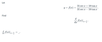 Let 

\[
y = f(x) = \frac{31 \sec x + 18 \tan x}{31 \sec x - 18 \tan x}.
\]

Find 

\[
\frac{d}{dx} f(x) \bigg|_{x = \frac{\pi}{3}}.
\]

\[
\frac{d}{dx} f(x) \bigg|_{x = \frac{\pi}{3}} = \_.
\]