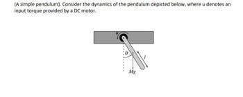 (A simple pendulum). Consider the dynamics of the pendulum depicted below, where u denotes an
input torque provided by a DC motor.
Mg