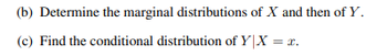 (b) Determine the marginal distributions of X and then of Y.
(c) Find the conditional distribution of Y|X = x.