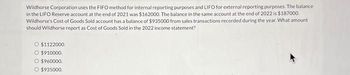 Wildhorse Corporation uses the FIFO method for internal reporting purposes and LIFO for external reporting purposes. The balance
in the LIFO Reserve account at the end of 2021 was $162000. The balance in the same account at the end of 2022 is $187000.
Wildhorse's Cost of Goods Sold account has a balance of $935000 from sales transactions recorded during the year. What amount
should Wildhorse report as Cost of Goods Sold in the 2022 income statement?
O $1122000.
O $910000.
O $960000.
O $935000.