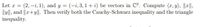 Let x = (2,-i, 1), and y = (-i, 3, 1+ i) be vectors in C3. Compute (x, y), ||||,
Ily||, and ||r+yl|. Then verify both the Cauchy-Schwarz inequality and the triangle
inequality.
