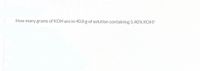 **Question:**

How many grams of KOH are in 40.0 g of solution containing 5.40% KOH?

**Solution:**

To find the mass of KOH in the solution, you can use the percentage concentration formula:

\[
\text{Mass of KOH} = \left(\frac{\text{Percentage of KOH}}{100}\right) \times \text{Total mass of solution}
\]

Given:
- Percentage of KOH = 5.40%
- Total mass of solution = 40.0 g

By substituting the given values into the formula, we get:

\[
\text{Mass of KOH} = \left(\frac{5.40}{100}\right) \times 40.0 \, \text{g}
\]

\[
\text{Mass of KOH} = 0.054 \times 40.0 \, \text{g}
\]

\[
\text{Mass of KOH} = 2.16 \, \text{g}
\]

Therefore, there are 2.16 grams of KOH in the solution.