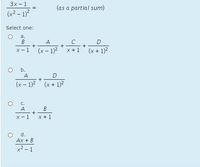 Зх-1
(as a partial sum)
(x2 – 1)
Select one:
a.
B
+
х — 1
A
D
+
(x – 1)?
x +1
(x + 1)2
b.
A
D
(x – 1)?
(x + 1)?
C.
A
+
- 1
B
x + 1
X -
d.
Ах + B
x² – 1
