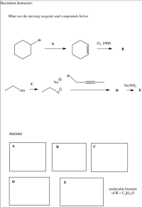 What are the missing reagents and compounds below
Br
A
03, DMS
в
Br.
Na
Na/NH3
D
E
Answers
A
B
C
D
E
molecular formula
of E = C,H12O
