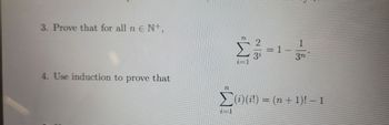 3. Prove that for all n € N+,
4. Use induction to prove that
i=]
= 1
Σ()(!) = (n + 1)! - 1
=
i=1