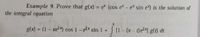 Example 9. Prove that g(x)
ex (cos ex - ex sin e) is the solution of
%3D
the integral equation
g(x) = (1 - xe2x) cos 1- e2x sin 1 + [1-(x- t)e2x1 g(t) dt
%3D
