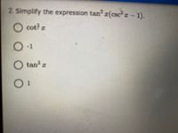 2. Simplify the expression tan z(csc² z- 1).
O cot? z
-1
tan z
