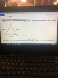"hotos-Capture 1 for classifying triangles. PNG
* Edit & Create v
2 Share
See all photos
+ Add to
IX+ 18
If AMNP is an equilateral triangle, find x and the measure of each side.
N
4х - 25
x+14
6x – 51
If ADEF is an isosceles triangle with DE = EF, find x and the measure of
1045 AM
4/12/2021
Home
End
Delete
#3
&
4.
6.
8
Backspac
Y
IS
G
H.
J
K
11
C
V.
N.
VI
B
LL

