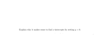 Explain why it makes sense to find x-intercepts by setting y = 0.
