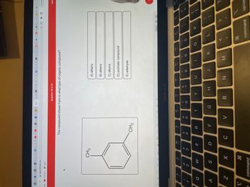 ### Understanding Organic Compounds

**Question 18 of 31**

#### The Compound Shown Here is What Type of Organic Compound?

##### Diagram:

- The diagram depicts a hexagonal ring structure (benzene ring) with alternating double bonds, which indicates an aromatic compound. There are two CH₃ groups (methyl groups) attached to the benzene ring on positions 1 and 3 of the ring.

##### Options:

A) alkane  
B) alkene  
C) alkyne  
D) aromatic compound  
E) aldehyde

The correct answer is **D) aromatic compound**. 

An aromatic compound is characterized by the presence of a benzene ring, which is a six-carbon ring with alternating double bonds. The benzene ring in the given compound has two methyl groups attached, confirming its status as an aromatic compound.

---

This question evaluates your understanding of different types of organic compounds, particularly focusing on identifying structures that classify as aromatic compounds. Aromatic compounds are a foundational topic in organic chemistry due to their stability and unique chemical properties.