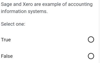 Sage and Xero are example of accounting
information systems.
Select one:
True
False
О
О