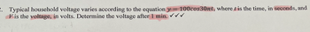 2. Typical household voltage varies according to the equation y = 100 cos30nt, where t is the time, in seconds, and
Vis the voltage, in volts. Determine the voltage after 1 min. ✓✓✓
