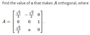 Find the value of a that makes A orthogonal, where
-V2 0
0 1
0
A =
N|S
0
√2
2
a