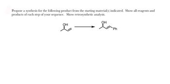 Propose a synthesis for the following product from the starting material(s) indicated. Show all reagents and
products of each step of your sequence. Show retrosynthetic analysis.
OH
ㅅ
OH
Ph