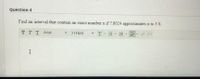 Question 4
Find an interval that contain an exact number x if 7.8024 approximates x to 3 S.
T TT Arial
3 (12pt)
I
