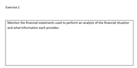 Exercise 1
Mention the financial statements used to perform an analysis of the financial situation
and what information each provides.
