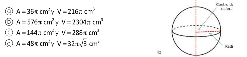 Centro de
esfera
OA= 36T cm²y V=216T cm³
A=576T cm? y V=2304T cm
OA=144T cm? y V= 288T cm
A= 48T cm²y V=32n/3 cm³
%3D
%3D
Radi
riz
