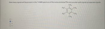 How many signals will be present in the 'H NMR spectrum of the molecule below/Do not consider split signals as seperate signals.
CH₂
Hс.
CH₂
обо
CH₂