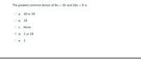 The greatest common divisor of 9n + 10 and 10n +9 is
O a. 10 or 19
O b. 19
O. None
Od. 1 or 19
O e. 1
