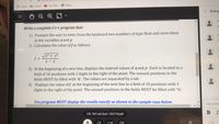 Apps
M Gmail
YouTube
Maps
< Every
Write a complete C++ program that:
1) Prompts the user to enter from the keyboard two numbers of type float and store them
in the variables xand y.
2) Calculates the value off as follows:
x² + y²
f%=D
x - y
3) At the beginning of a new line, displays the entered values of xand y. Each is located in a
field of 10 positions with 2 digits to the right of the point. The unused positions in the
fields MUST be filled with '&'. The values are separated by a tab.
4) Displays the value of f at the beginning of the next line in a field of 10 positions with 3
digits to the right of the point. The unused positions in the fields MUST be filled with %'.
You program MUST display the results exactly as shown in the sample runs below.
Say some
CSC 103 Lab Quiz 1 SECT18.pdf
