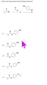 What is the major product of the following reactions?
HO.
SH
OH
SH
o1.
OH
o2.
SH
to
03.
он
04.
05.
