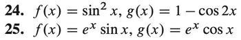 **24.** \( f(x) = \sin^2 x, \, g(x) = 1 - \cos 2x \)

**25.** \( f(x) = e^x \sin x, \, g(x) = e^x \cos x \)