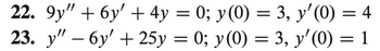 22. 9y" + 6y' + 4y = 0; y(0) = 3, y'(0) = 4
23. y" - 6y' + 25y = 0; y(0) = 3, y'(0) = 1