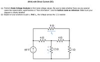 (NVA) with Direct Current (DC)
(a) Perform Node Voltage Analysis to find node voltage values. Be sure to state whether there are any special
cases like supernodes, supermeshes or "free information". Use the bottom node as reference. Make sure your
diagram is clearly labelled
(b) Based on your answers to part a, find vỵ, the voltage across the 12 N resistor
i,
6 Q
4Ω
60 V
(12 2
Vx
1Ω
