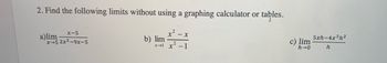 2. Find the following limits without using a graphing calculator or tables.
x-5
x-5 2x²-9x-5
a)lim
b) lim
x→1
-X
c) lim
h→0
5xh-4x³h²
h