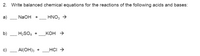 2. Write balanced chemical equations for the reactions of the following acids and bases:
a)
NaOH +
HNO3 →
b)
H2SO4 +
КОН >
c)
Al(OH)3 +
HCI →
