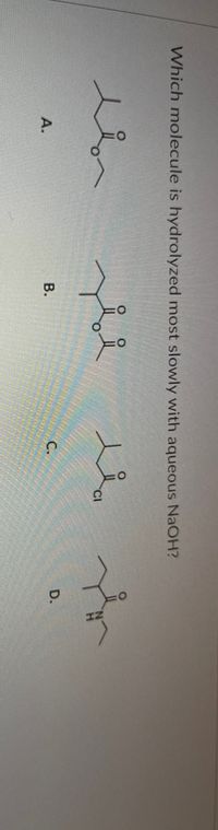 Which molecule is hydrolyzed most slowly with aqueous NaOH?
D.
C.
В.
A.
