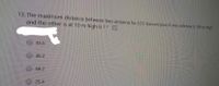 13. The maximum distance between two antenna for LOS transmission if one antenna is 100m high
and the other is at 10 m high is ? * 5
45.5
46.2
64.2
25.4
