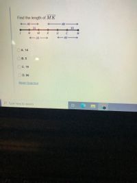 Find the length of MK
- 40->
48
21
15
H
M
K
U C
- 26 >
-40-
OA. 14
B. 5
C. 19
D. 88
Reset Selection
P Type here to search
近
