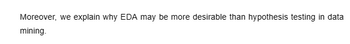 Moreover, we explain why EDA may be more desirable than hypothesis testing in data
mining.