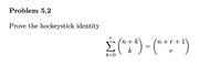 Problem 5.2
Prove the hockeystick identity
- (***)
n + k
n +r +1
k
k=0
