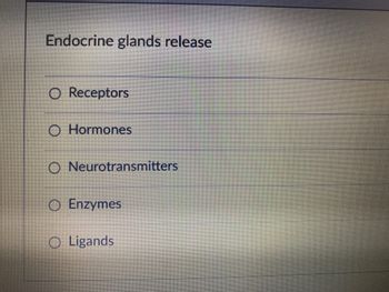 Endocrine glands release
O Receptors
O Hormones
O Neurotransmitters
O Enzymes
O Ligands