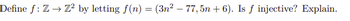 Define f: Z→ Z² by letting f(n) = (3n² - 77,5n+6). Is f injective? Explain.