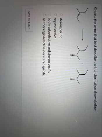 Choose the terms that best describe the transformation shown below:
2
stereospecific
regioselective
OH
both regioselective and stereospecific
neither regioselective nor stereospecific
Save for Later
OH