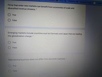 dazji Dashboard Average Job Salanie..
Google
Firms that enter new markets can benefit from economies of scale and
diversified revenue streams. *
True
O False
Emerging markets include countries such as Germany and Japan that are leading
the globalization charge. *
True
False
International business does not differ from domestic business. *
O True
False
