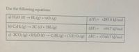 Use the following equations:
a) H2O (e) → H2 (g) + ½O2 (g)
AH° = +285.8 kJ/mol
->
b) CH (g) → 2C (s) + 3H2 (g)
ΔΗ-
+84.7 kJ/mol
->
c) 2CO2 (g) +3H2O (e) → CH6 (g) + (7/2) O2 (g) AHf = +1560.7 kJ/mol
->
