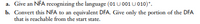 a. Give an NFA recognizing the language (01 U 001 U 010)*.
b. Convert this NFA to an equivalent DFA. Give only the portion of the DFA
that is reachable from the start state.
