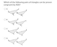 Which of the following pairs of triangles can be proven congruent by ASA? A) B B B) B C) D) 