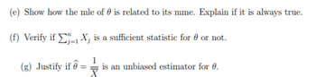 (e) Show how the mle ofis related to its mme. Explain if it is always true.
(f) Verify if XX; is a sufficient statistic for or not.
(g) Justify if = is an unbiased estimator for 0.
X