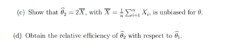 (e) Show that ₂ = 2X, with X = 1 EX₁, is unbiased for 0.
(d) Obtain the relative efficiency of 2 with respect to ₁.