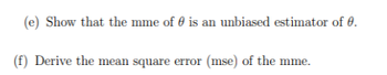 (e) Show that the mme of is an unbiased estimator of 0.
(f) Derive the mean square error (mse) of the mme.