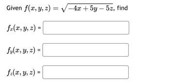 Given f(x, y, z) = √-4x + 5y - 5z, find
fx(x, y, z) =
=
fy(x, y, z) =
f₂(x, y, z) =