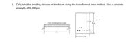 1.
Calculate the bending stresses in the beam using the transformed area method. Use a concrete
strength of 3,000 psi.
n= 10
1.5 k/ft (including beam weight)
17- in.
20 in.
4 #8
...
-24 ft-
2 in.
12 in.
