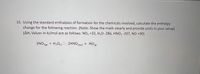 15. Using the standard enthalpies of formation for the chemicals involved, calculate the enthalpy
change for the following reaction. (Note: Show the math clearly and provide units in your setup)
(AH; Values in kJ/mol are as follows: NO, +32, H,0 -286, HNO3 -207, NO +90)
3NO2(8)
+ H,Oy O 2HNO3(aq) + NO(g)
(g),
