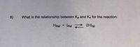 6) What is the relationship between \( K_p \) and \( K_c \) for the reaction:

\[ \text{H}_2(g) + \text{I}_2(g) \rightleftharpoons 2\text{HI}(g) \]